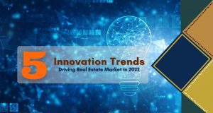 Top 5 Innovation Trends Driving Real Estate Market in 2022